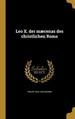 Leo X. der mæcenas des christlichen Roms - Haferkorn, Philipp Max
