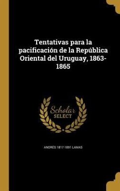 Tentativas para la pacificación de la República Oriental del Uruguay, 1863-1865 - Lamas, Andrés