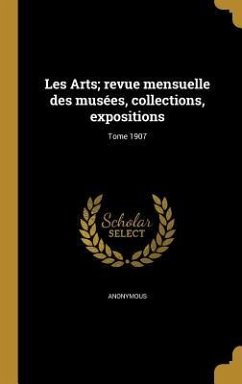 Les Arts; revue mensuelle des musées, collections, expositions; Tome 1907