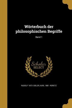 Wörterbuch der philosophischen Begriffe; Band 1 - Eisler, Rudolf; Roretz, Karl