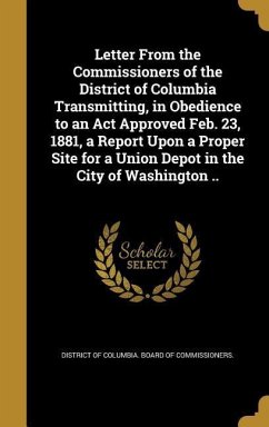 Letter From the Commissioners of the District of Columbia Transmitting, in Obedience to an Act Approved Feb. 23, 1881, a Report Upon a Proper Site for