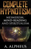 Complete Hypnotism: Mesmerism, Mind-Reading and Spiritualism (eBook, ePUB)