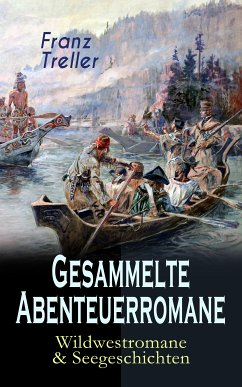 Gesammelte Abenteuerromane: Wildwestromane & Seegeschichten (eBook, ePUB) - Treller, Franz