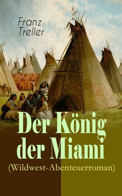 Der König der Miami (Wildwest-Abenteuerroman) (eBook, ePUB) - Treller, Franz