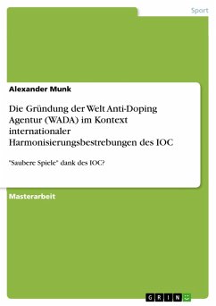 Die Gründung der Welt Anti-Doping Agentur (WADA) im Kontext internationaler Harmonisierungsbestrebungen des IOC (eBook, PDF) - Munk, Alexander