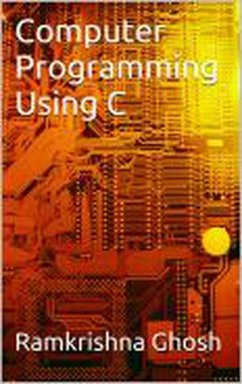 Computer Programming Using C (eBook, ePUB) - Ghosh, Ramkrishna