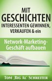 MIT GESCHICHTEN INTERESSENTEN GEWINNEN, VERKAUFEN & ein Network-Marketing-Geschäft aufbauen (eBook, ePUB)