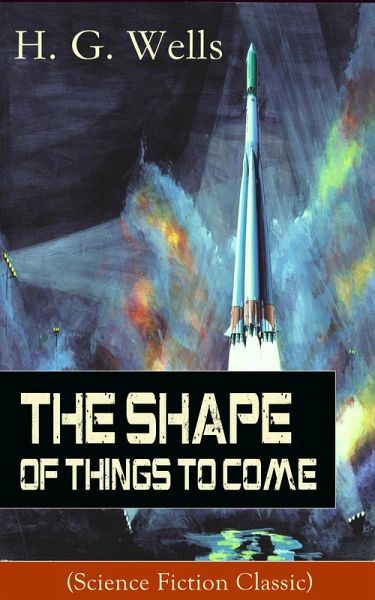 The Shape of Things To Come (Science Fiction Classic) (eBook, ePUB) The Shape of Things To Come (Science Fiction Classic) (eBook, ePUB)