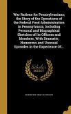 War Rations for Pennsylvanians; the Story of the Operations of the Federal Food Administration in Pennsylvania, Including Personal and Biographical Sketches of Its Officers and Members, With Dramatic, Humorous and Unusual Episodes in the Experience Of...