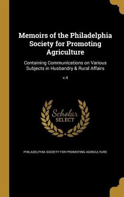 Memoirs of the Philadelphia Society for Promoting Agriculture: Containing Communications on Various Subjects in Husbandry & Rural Affairs; v.4