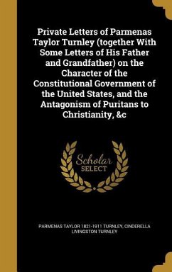 Private Letters of Parmenas Taylor Turnley (together With Some Letters of His Father and Grandfather) on the Character of the Constitutional Governmen