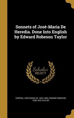 Sonnets of José-Maria De Heredia. Done Into English by Edward Robeson Taylor - Taylor, Edward Robeson