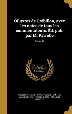 OEuvres de Crébillon, avec les notes de tous les commentateurs. Éd. pub. par M. Parrelle; Tome 01