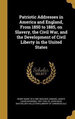 Patriotic Addresses in America and England, From 1850 to 1885, on Slavery, the Civil War, and the Development of Civil Liberty in the United States