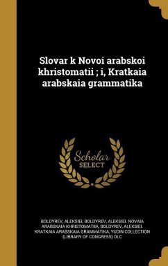 Slovarʹ k Novoĭ arabskoĭ khristomatīi; i, Kratkai︠a︡ arabskai︠a︡ grammatika