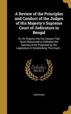 A Review of the Principles and Conduct of the Judges of His Majesty's Supreme Court of Judicature in Bengal: Or, An Enguiry Into the Causes That Have