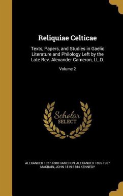 Reliquiae Celticae: Texts, Papers, and Studies in Gaelic Literature and Philology Left by the Late Rev. Alexander Cameron, LL.D.; Volume 2 - Cameron, Alexander; Macbain, Alexander; Kennedy, John