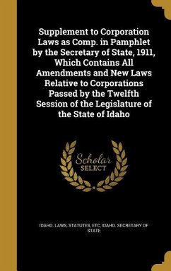 Supplement to Corporation Laws as Comp. in Pamphlet by the Secretary of State, 1911, Which Contains All Amendments and New Laws Relative to Corporations Passed by the Twelfth Session of the Legislature of the State of Idaho