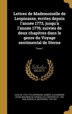 Lettres de Mademoiselle de Lespinasse, écrites depuis l'année 1773, jusqu'à l'année 1776; suivies de deux chapitres dans le genre du Voyage sentimental de Sterne; Tome 1