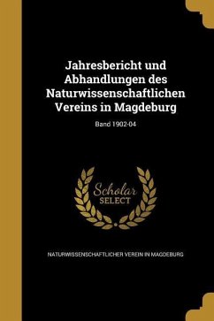 Jahresbericht und Abhandlungen des Naturwissenschaftlichen Vereins in Magdeburg; Band 1902-04