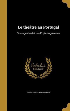 Le théâtre au Portugal: Ouvrage illustré de 45 photogravures - Lyonnet, Henry