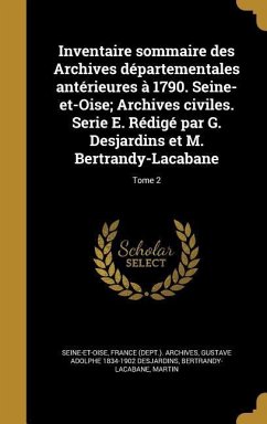 Inventaire sommaire des Archives départementales antérieures à 1790. Seine-et-Oise; Archives civiles. Serie E. Rédigé par G. Desjardins et M. Bertrand
