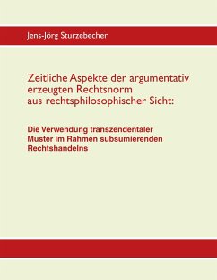 Zeitliche Aspekte der argumentativ erzeugten Rechtsnorm aus rechtsphilosophischer Sicht - Sturzebecher, Jens-Jörg