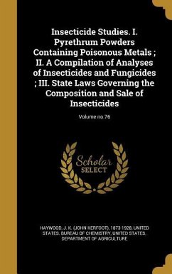 Insecticide Studies. I. Pyrethrum Powders Containing Poisonous Metals; II. A Compilation of Analyses of Insecticides and Fungicides; III. State Laws G