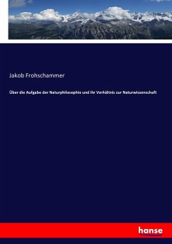 Über die Aufgabe der Naturphilosophie und ihr Verhältnis zur Naturwissenschaft - Frohschammer, Jakob