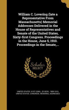 William C. Lovering (late a Representative From Massachusetts) Memorial Addresses Delivered in the House of Representatives and Senate of the United States, Sixty-first Congress. Proceedings in the House, June 5, 1910. Proceedings in the Senate, ...