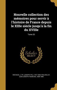 Nouvelle collection des mémoires pour servir à l'histoire de France depuis le XIIIe siècle jusqu'à la fin du XVIIIe; Tome 32