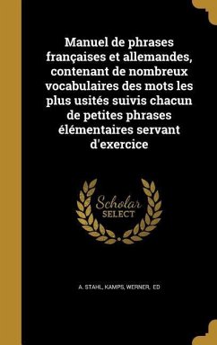 Manuel de phrases françaises et allemandes, contenant de nombreux vocabulaires des mots les plus usités suivis chacun de petites phrases élémentaires - Stahl, A.