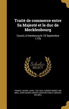 Traité de commerce entre Sa Majesté et le duc de Mecklenbourg: Conclu à Hambourg le 18 Septembre 1779