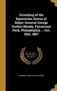Unveiling of the Equestrian Statue of Major-General George Gordon Meade, Fairmount Park, Philadelphia ... Oct. 18th, 1887
