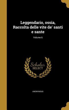 Leggendario, ossia, Raccolta delle vite de' santi e sante; Volume 6