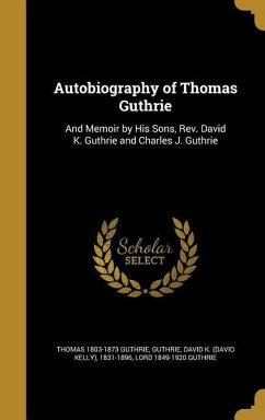 Autobiography of Thomas Guthrie - Guthrie, Thomas; Guthrie, Lord