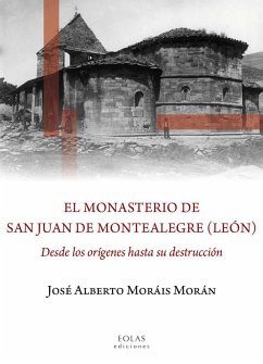 El monasterio de San Juan de Montealegre, León : desde los orígenes hasta su destrucción - Morais Morán, José Alberto