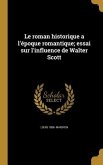 Le roman historique a l'époque romantique; essai sur l'influence de Walter Scott