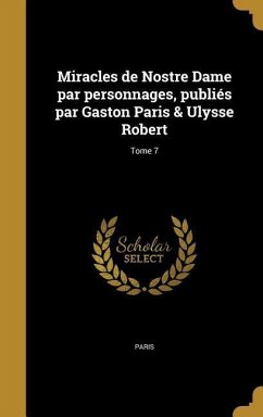 Miracles de Nostre Dame par personnages, publiés par Gaston Paris & Ulysse Robert; Tome 7