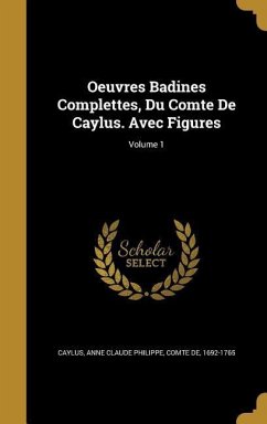 Oeuvres Badines Complettes, Du Comte De Caylus. Avec Figures; Volume 1