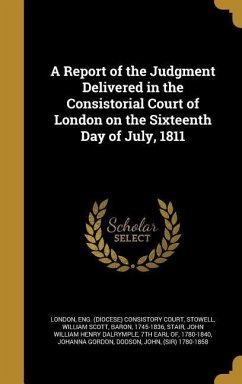 A Report of the Judgment Delivered in the Consistorial Court of London on the Sixteenth Day of July, 1811