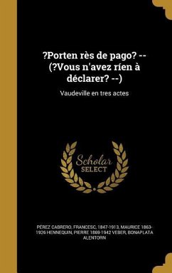 ?Porten rès de pago? -- (?Vous n'avez ríen à déclarer? --): Vaudeville en tres actes