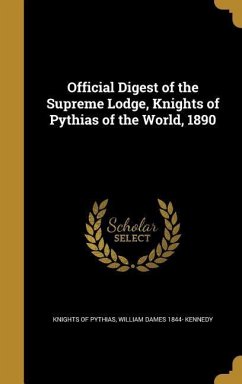 Official Digest of the Supreme Lodge, Knights of Pythias of the World, 1890 - Kennedy, William Dames