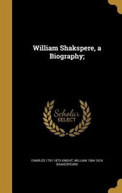 WILLIAM SHAKSPERE A BIOG - Knight, Charles 1791-1873; Shakespeare, William 1564-1616