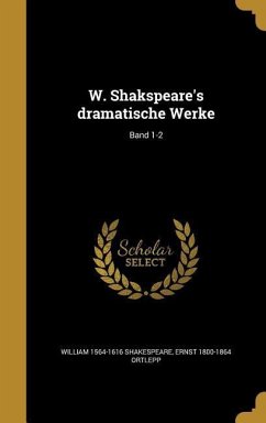 W. Shakspeare's dramatische Werke; Band 1-2 - Shakespeare, William; Ortlepp, Ernst