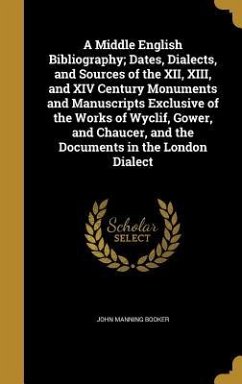 A Middle English Bibliography; Dates, Dialects, and Sources of the XII, XIII, and XIV Century Monuments and Manuscripts Exclusive of the Works of Wyclif, Gower, and Chaucer, and the Documents in the London Dialect - Booker, John Manning