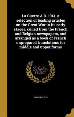 La Guerre A.D. 1914, a selection of leading articles on the Great War in its early stages, culled from the French and Belgian newspapers, and arranged as a book of French unprepared translations for middle and upper forms