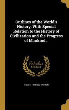 Outlines of the World's History, With Special Relation to the History of Civilization and the Progress of Mankind .. - Swinton, William