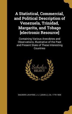 A Statistical, Commercial, and Political Description of Venezuela, Trinidad, Margarita, and Tobago [electronic Resource]