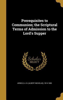 Prerequisites to Communion; the Scriptural Terms of Admission to the Lord's Supper